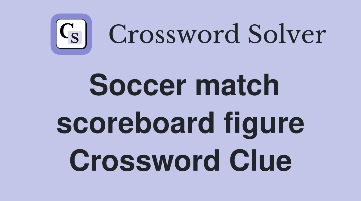 Soccer match scoreboard figure Crossword Clue Answers Crossword Solver